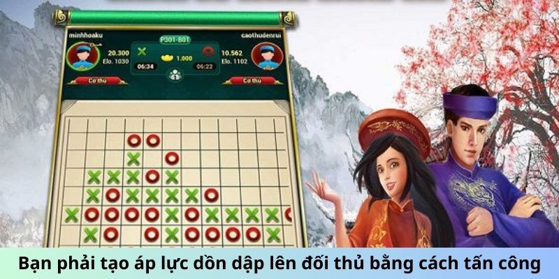 Bạn phải tạo áp lực dồn dập lên đối thủ bằng cách tấn công